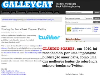 CLÁUDIO SOARES , em 2010, foi
reconhecido, por uma importante
publicação americana, como uma
das melhores fontes de referência
sobre e-books no Twitter.
 ObliqPress.com               12
 