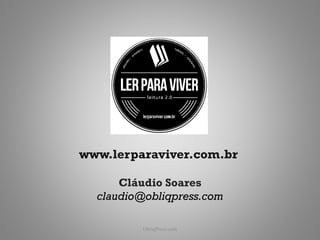 www.lerparaviver.com.br

      Cláudio Soares
  claudio@obliqpress.com

          ObliqPress.com   233
 