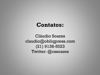 Contatos:
     Cláudio Soares
claudio@obliqpress.com
     (21) 9138-5023
   Twitter: @cssoares
 