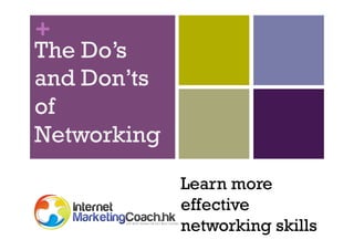 +
The Do’s
and Don’ts
of
Networking
Learn more
effective
networking skills

 