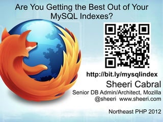 Are You Getting the Best Out of Your
MySQL Indexes?

http://bit.ly/mysqlindex

Sheeri Cabral

Senior DB Admin/Architect, Mozilla
@sheeri www.sheeri.com
Northeast PHP 2012

 