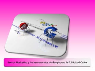 Search Marketing y las herramientas de Google para la Publicidad Online
 