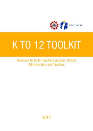 K TO 12 TOOLKIT
Resource Guide for Teacher Educators, School
Administrators and Teachers
2012
 