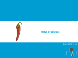 Trucs pratiques


                  Se simplifier la vie
 