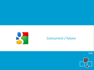 Concurrent / future


                      todo
 