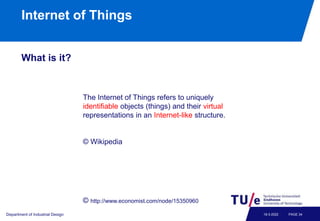 Internet of Things
What is it?
Department of Industrial Design PAGE 34
18-3-2022
© http://www.economist.com/node/15350960
...