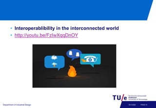 • Interoperablibility in the interconnected world
• http://youtu.be/FzIwXqqDnOY
Department of Industrial Design PAGE 41
18...