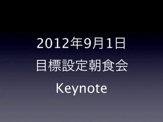 2012年9月1日
目標設定朝食会
 Keynote
 