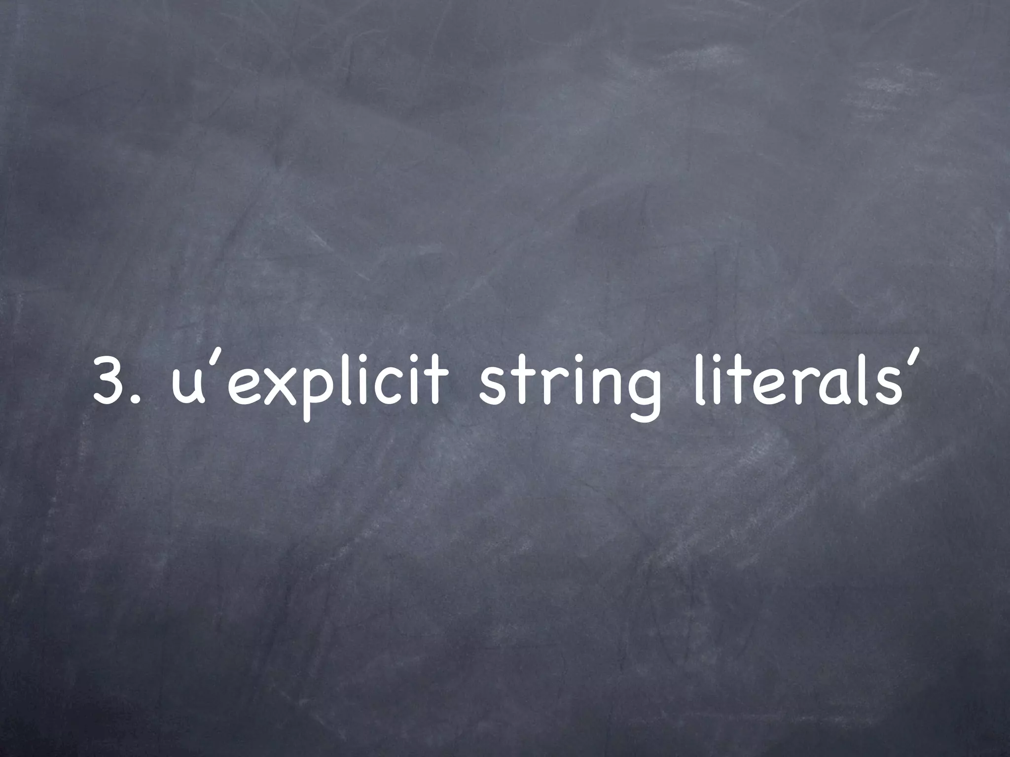 3. u’explicit string literals’
 