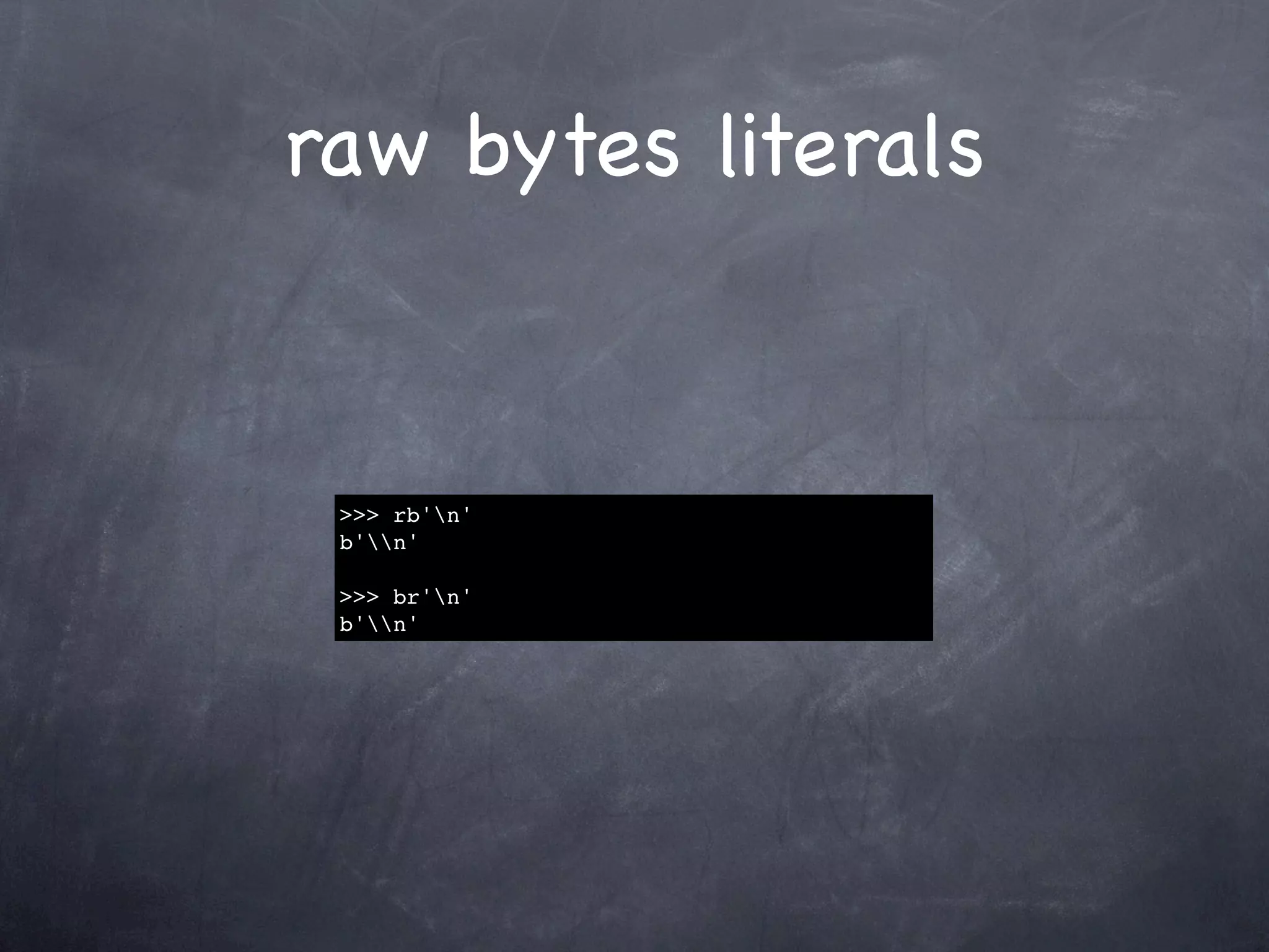 raw bytes literals


 >>> rb'n'
 b'n'

 >>> br'n'
 b'n'
 