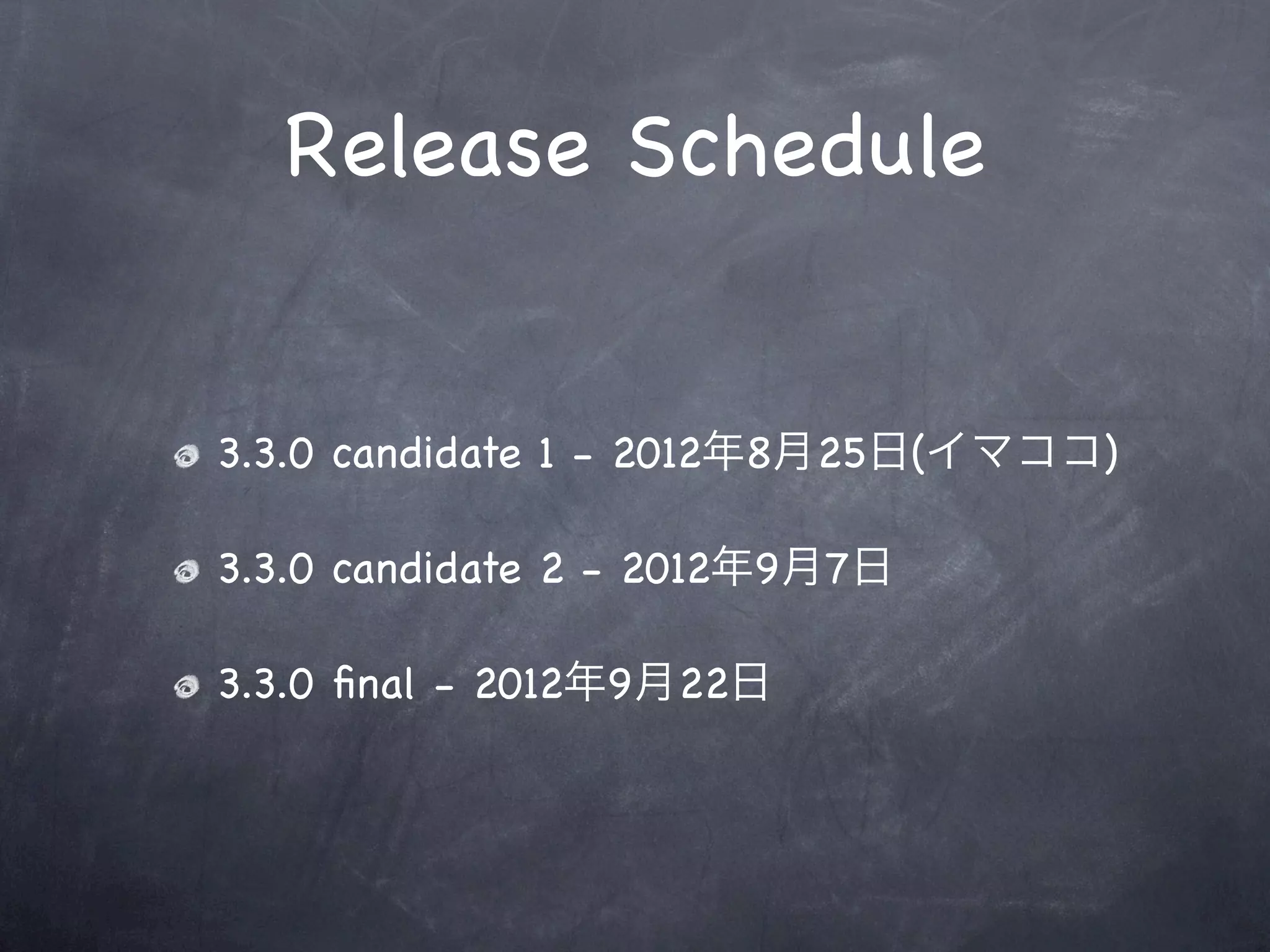 Release Schedule


3.3.0 candidate 1 - 2012年8月25日(イマココ)

3.3.0 candidate 2 - 2012年9月7日

3.3.0 ﬁnal - 2012年9月22日
 
