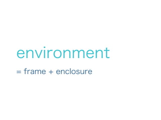 environment
= frame + enclosure
 