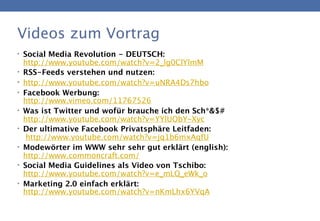 Videos zum Vortrag
• Social Media Revolution - DEUTSCH:
    http://www.youtube.com/watch?v=2_Ig0ClYlmM
•   RSS-Feeds verst...