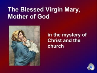 The Blessed Virgin Mary,
Mother of God

             in the mystery of
             Christ and the
             church
 