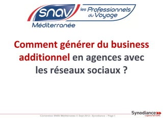 Comment générer du business
 additionnel en agences avec
    les réseaux sociaux ?



     Convention SNAV Méditerranée © Sept 2012– Synodiance – Page 1
 