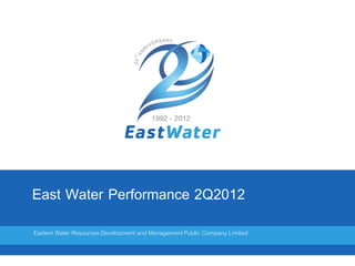 East Water Performance 2Q2012
Eastern Water Resources Development and Management Public Company Limited
 