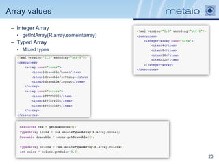 Array values

 – Integer Array
   • getIntArray(R.array.someintarray)
 – Typed Array
   • Mixed types




                                         20
 