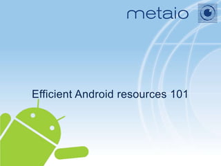 Efficient Android resources 101
 