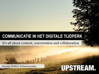 COMMUNICATIE IN HET DIGITALE TIJDPERK
It’s all about content, conversation and collaboration




Simone Weber| @simoneweber
 