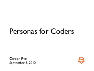 Personas for Coders


Carbon Five
September 5, 2012
 