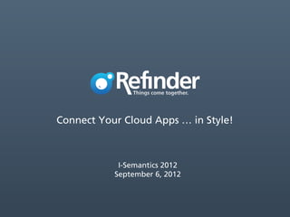 Things come together.




Connect Your Cloud Apps … in Style!



            I-Semantics 2012
           September 6, 2012
 