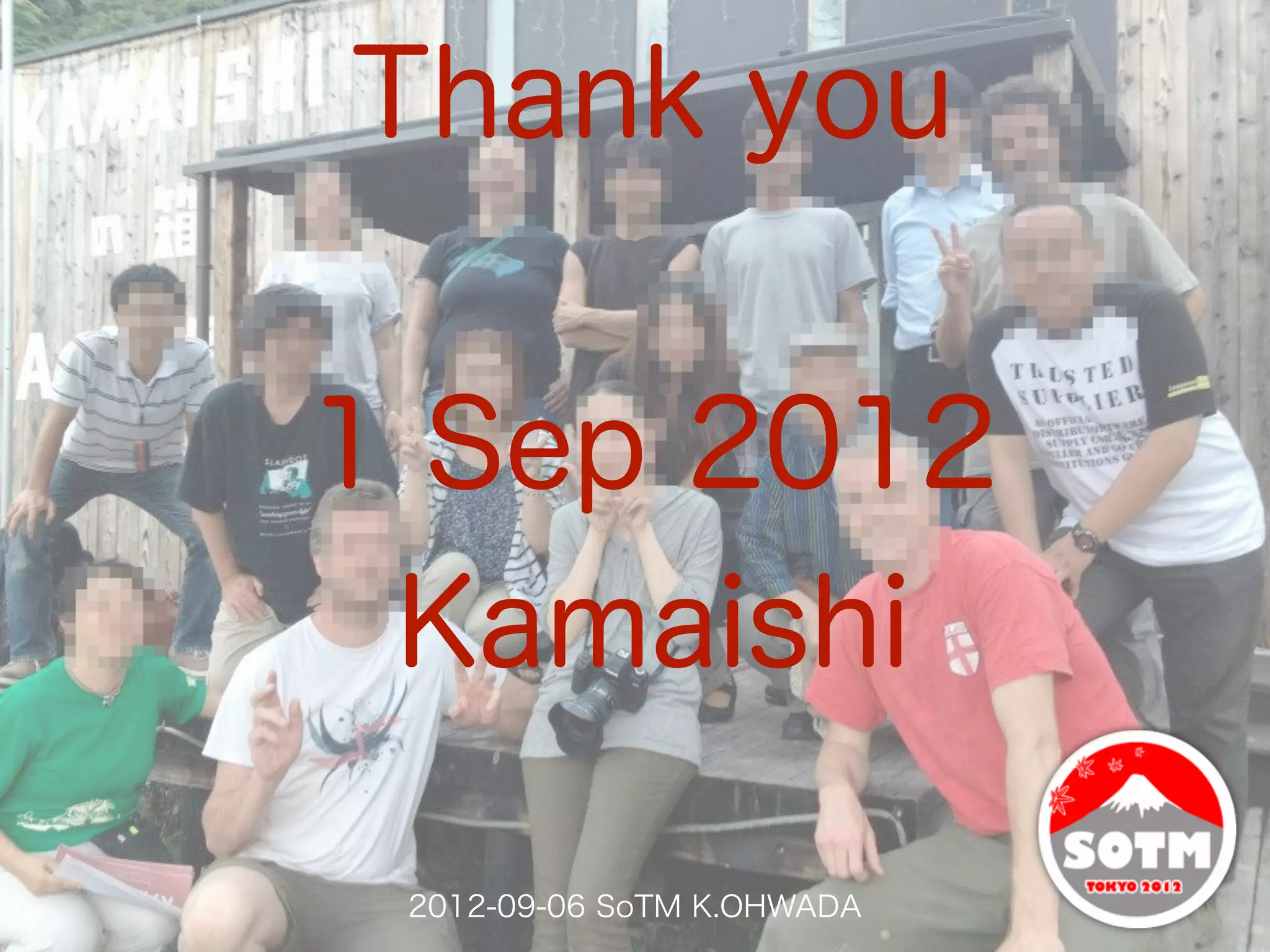 Thank you

1 Sep 2012
 Kamaishi

 2012-09-06 SoTM K.OHWADA
 