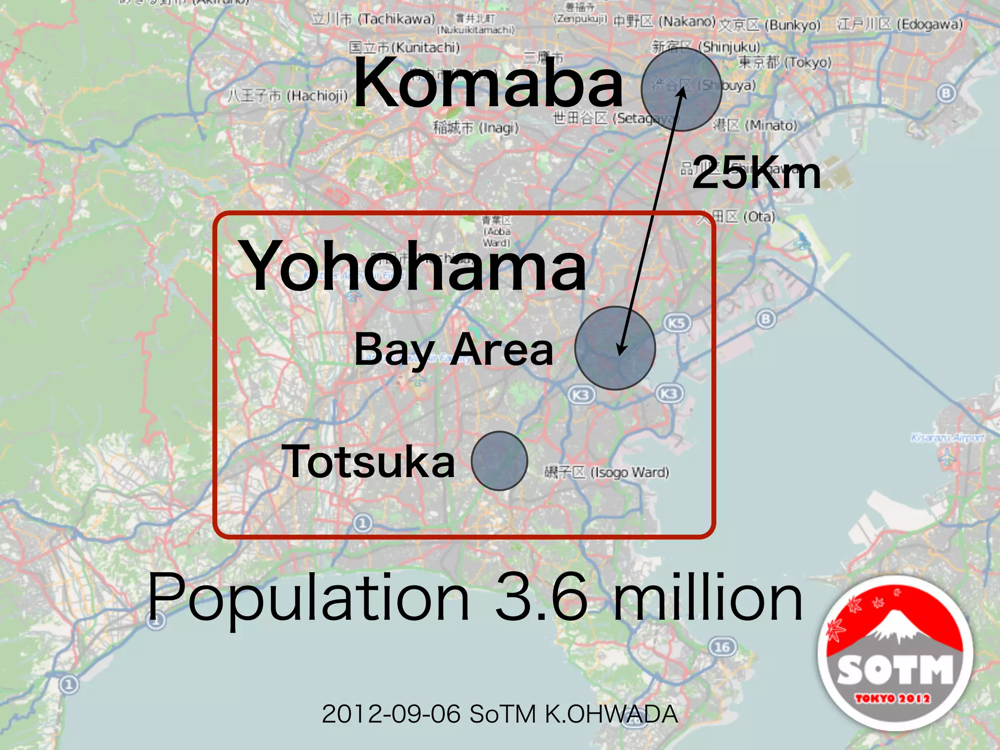 Komaba
                                25Km

   Yohohama
       Bay Area

    Totsuka


Population 3.6 million
     2012-09-06 SoTM K.OHWADA
 