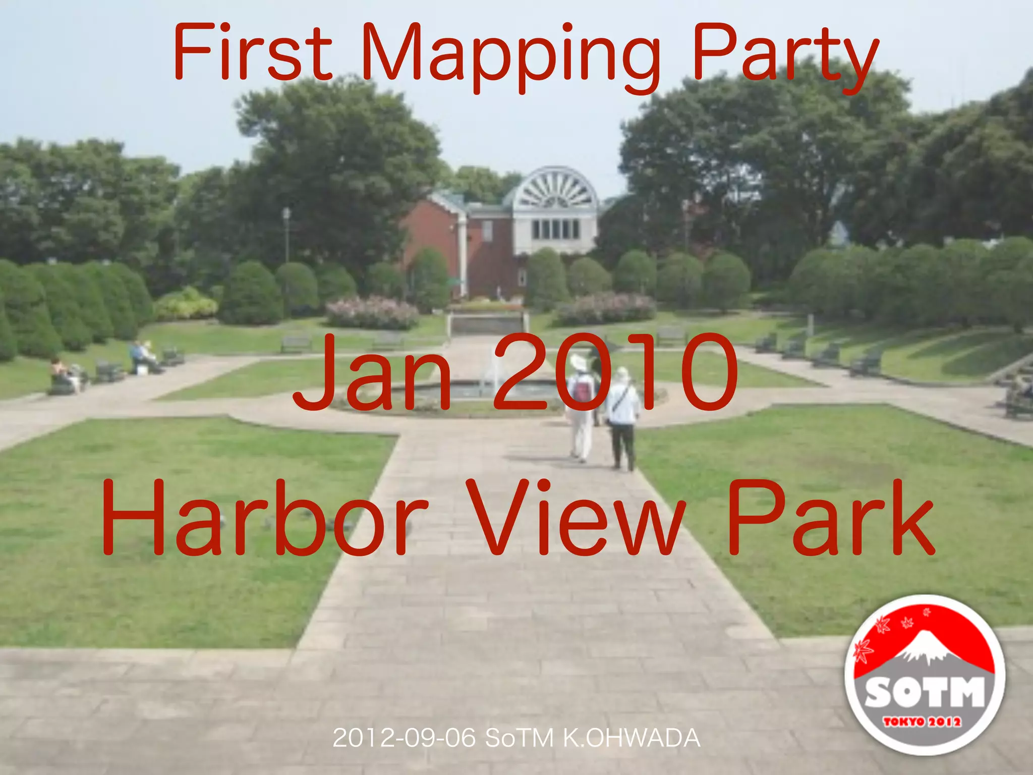 First Mapping Party



   Jan 2010
Harbor View Park
     2012-09-06 SoTM K.OHWADA
 