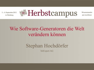 Wie Software-Generatoren die Welt
        verändern können

       Stephan Hochdörfer
             bitExpert AG
 