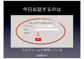 今日お話するのは




入力フォームで使用している
    “jotform”
 