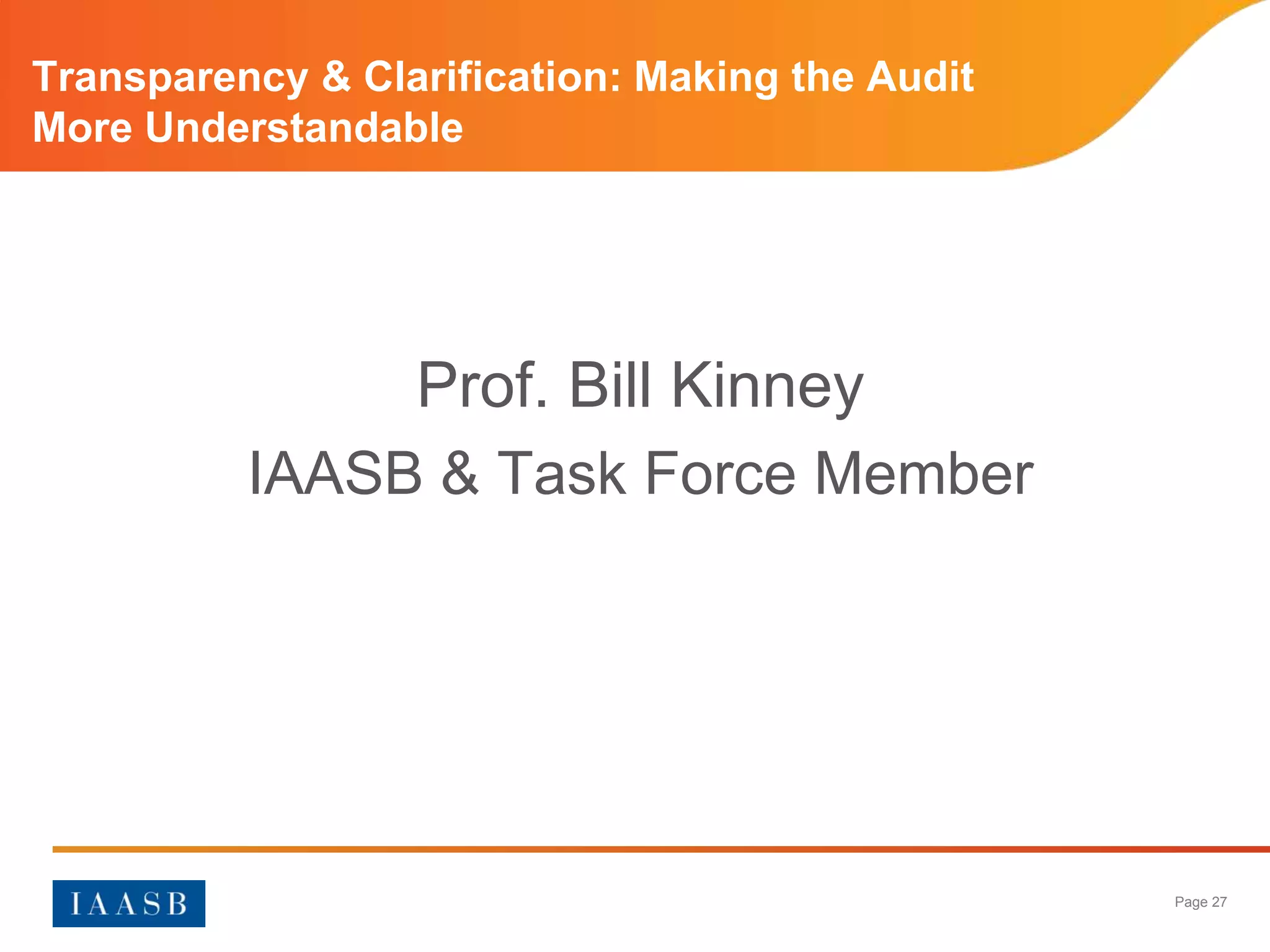 Transparency & Clarification: Making the Audit
More Understandable




                  Prof. Bill Kinney
          IAASB & Task Force Member




                                                 Page 27
 