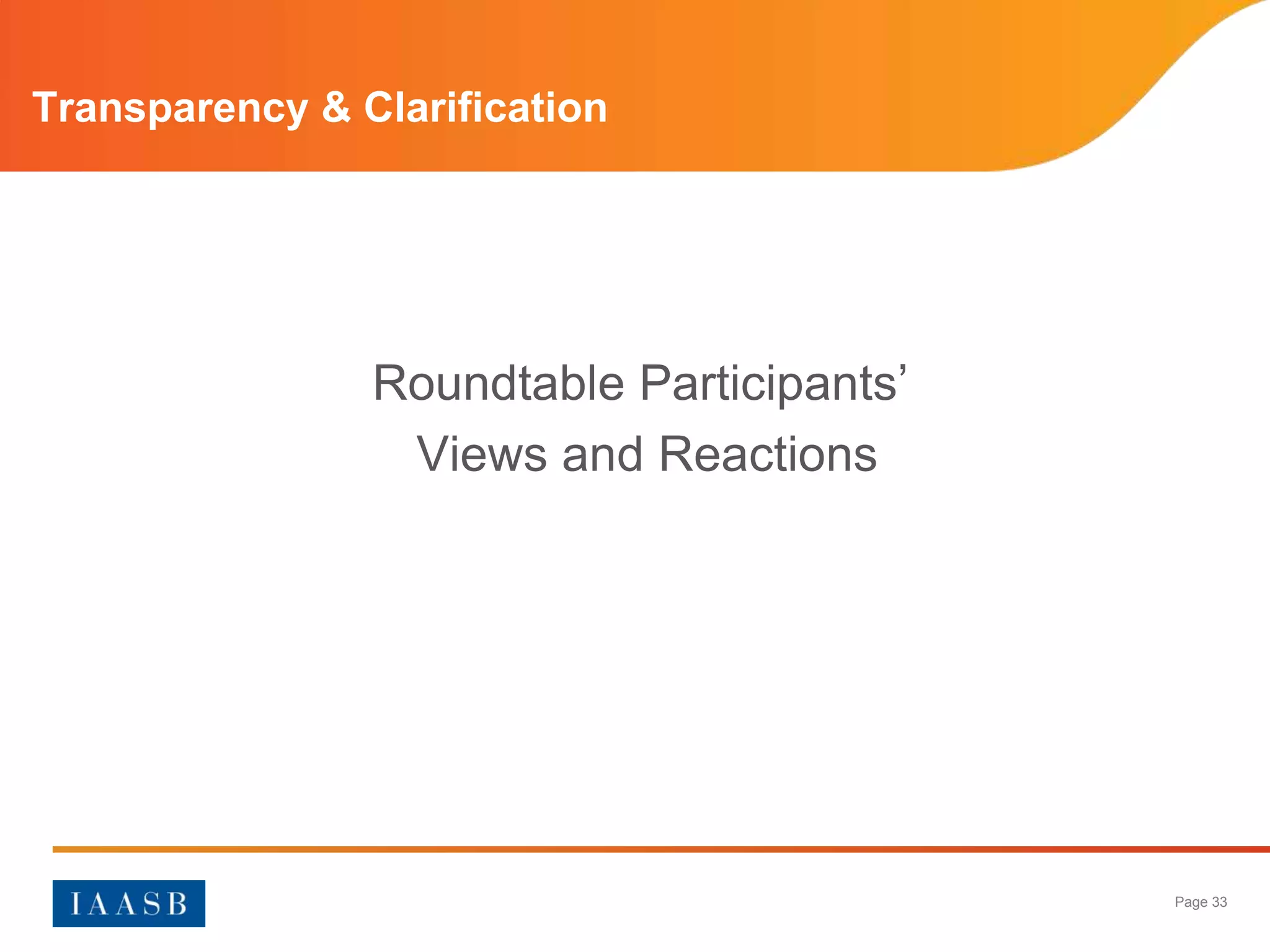 Transparency & Clarification




                Roundtable Participants’
                 Views and Reactions




                                           Page 33
 