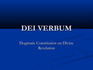 DEI VERBUM
Dogmatic Constitution on Divine
          Revelation
 