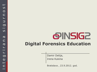 sigurnost
integrirana




              Digital Forensics Education

                       Damir Delija,
                       Irena Kukina

                       Bratislava , 23.9.2012. god.
 