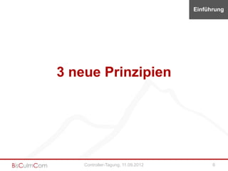 Einführung




3 neue Prinzipien




    Controller-Tagung, 11.09.2012         6
 