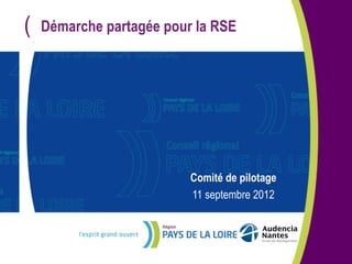 (   Démarche partagée pour la RSE




                          Comité de pilotage
                          11 septembre 2012
 