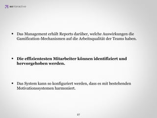 Schleife des sozialen Involvements


                   Sichtbarer
                   Fortschritt       Motivierende


              IDEA KREATYWNA
                      oder             Emotion
                   Belohnung



                     Soziale          Erneuertes
                  Aufforderung       Involvement
                  zum Handeln        des Spielers
 