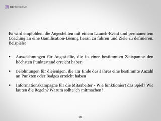 Schleife des sozialen Involvements – Anfänger
 Übergang zum nächsten
 Level, häuﬁgere                                           Wille, das Spiel kennen
 Anwesenheit im        Sichtbarer                          zu lernen
 System                Fortschritt          Motivierende


                    IDEA KREATYWNA
                                 oder         Emotion
                              Belohnung



                                Soziale      Erneuertes
                             Aufforderung   Involvement
                             zum Handeln    des Spielers   Mitteilung bezgl. der
              Möglichkeit,
      Fortschritt anderer                                  Fortschritte des
    Spieler zu beobachten                                  Spielers + Verleihung
                                                           von ersten Preisen
 