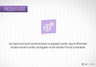 PRODUKTIVITÄT




                 IDEA KREATYWNA
   Das System kann durch den Administrator so angepasst werden, dass die Mitarbeiter
    konstant motiviert werden, die Aufgaben mit der höchsten Priorität zu bearbeiten.
 