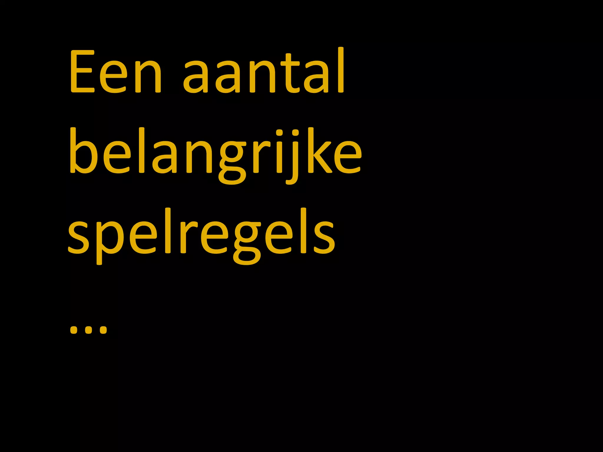 Een aantal
belangrijke
spelregels
…
 