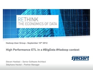High Performance ETL in a #BigData #Hadoop context
Steven Haddad – Senior Software Architect
Stéphane Heckel – Partner Manager
Hadoop User Group - September 12th 2012
 
