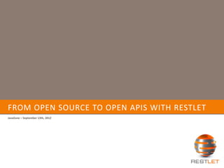 FROM OPEN SOURCE TO OPEN APIS WITH RESTLET
JavaZone – September 13th, 2012
 