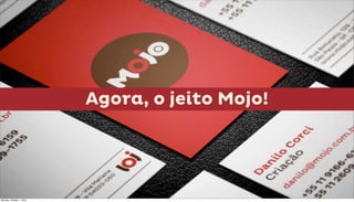 Agora, o jeito Mojo!




Monday, October 1, 2012
 