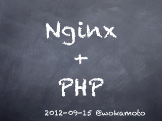 Nginx
  +
 PHP
2012-09-15 @wokamoto
 