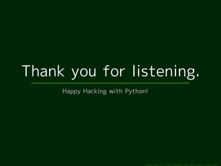 Thank you for listening.
     Happy Hacking with Python!




                              Copyright (c) 2011 Ransui Iso, All rights reserved.
 