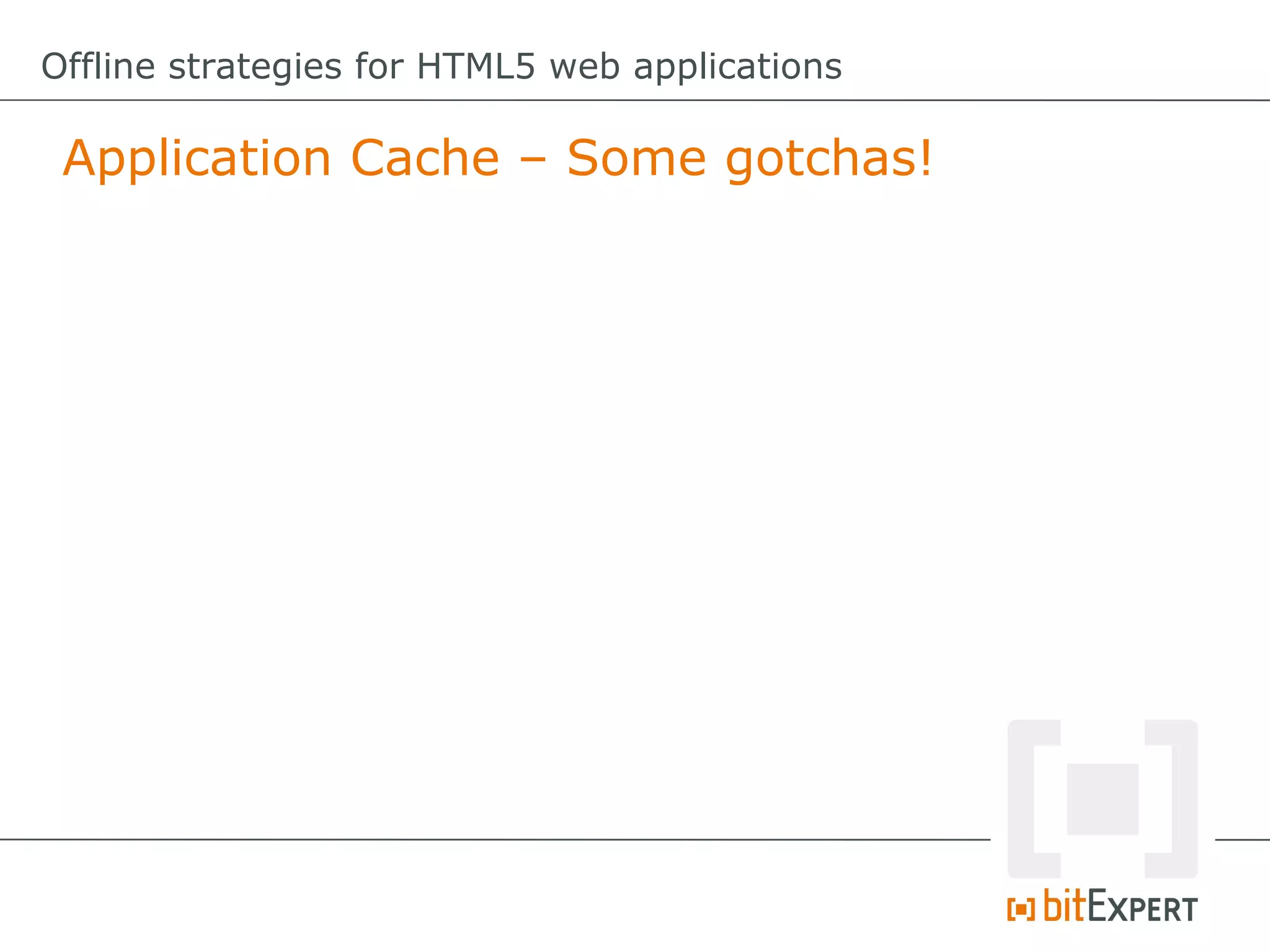 Offline strategies for HTML5 web applications

 Application Cache – Some gotchas!
 