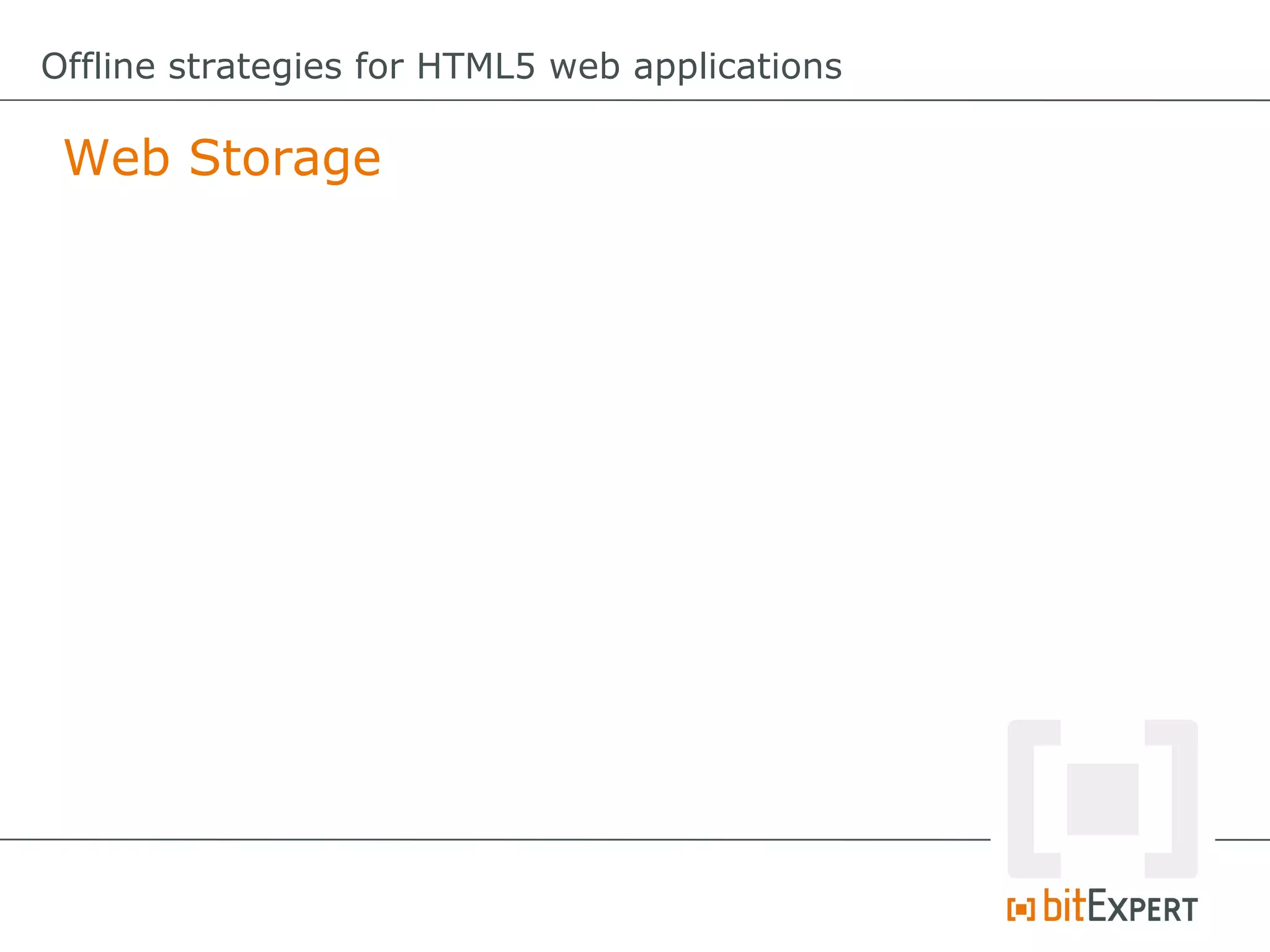 Offline strategies for HTML5 web applications

 Web Storage
 