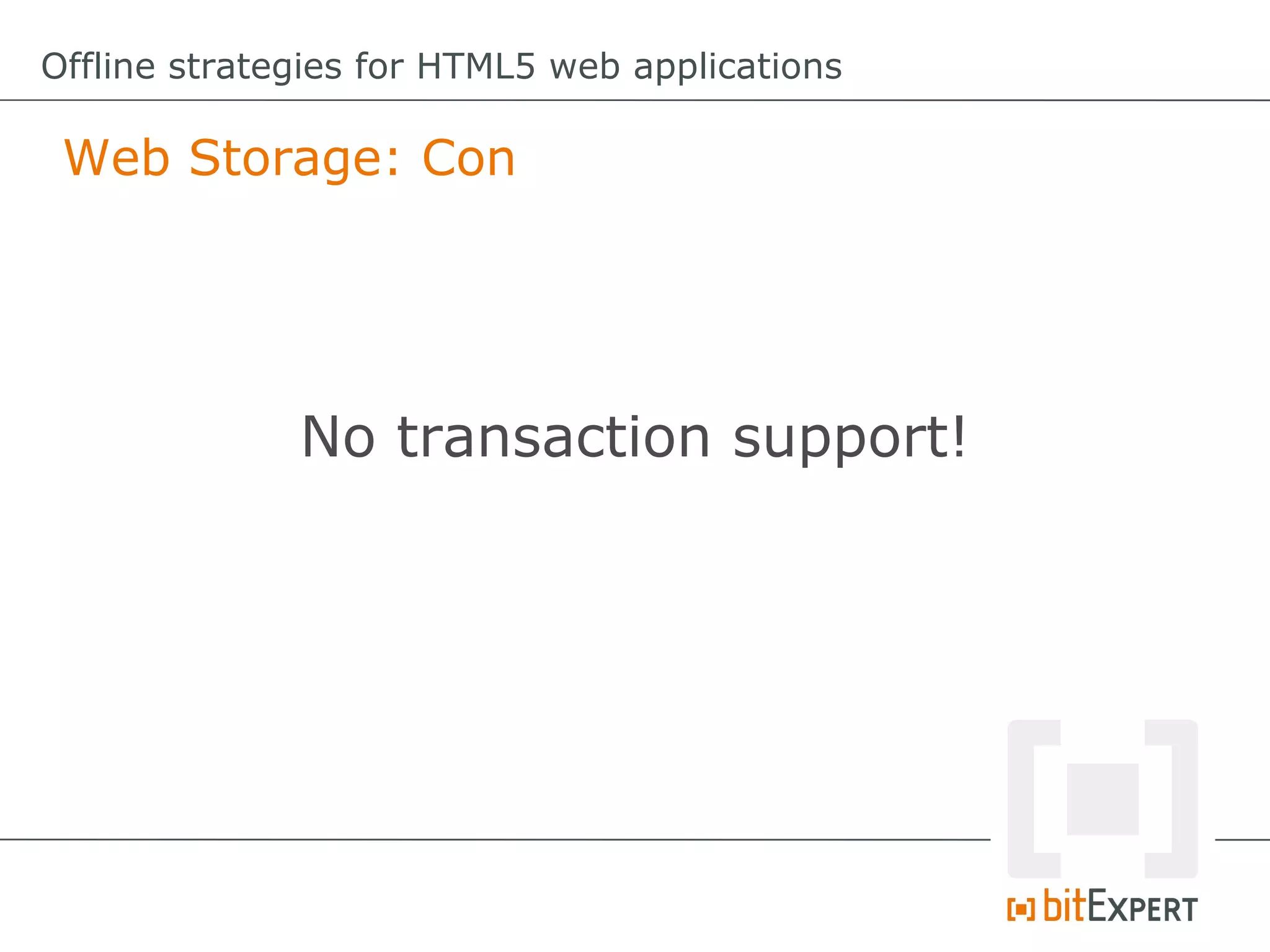 Offline strategies for HTML5 web applications

 Web Storage: Con




              No transaction support!
 
