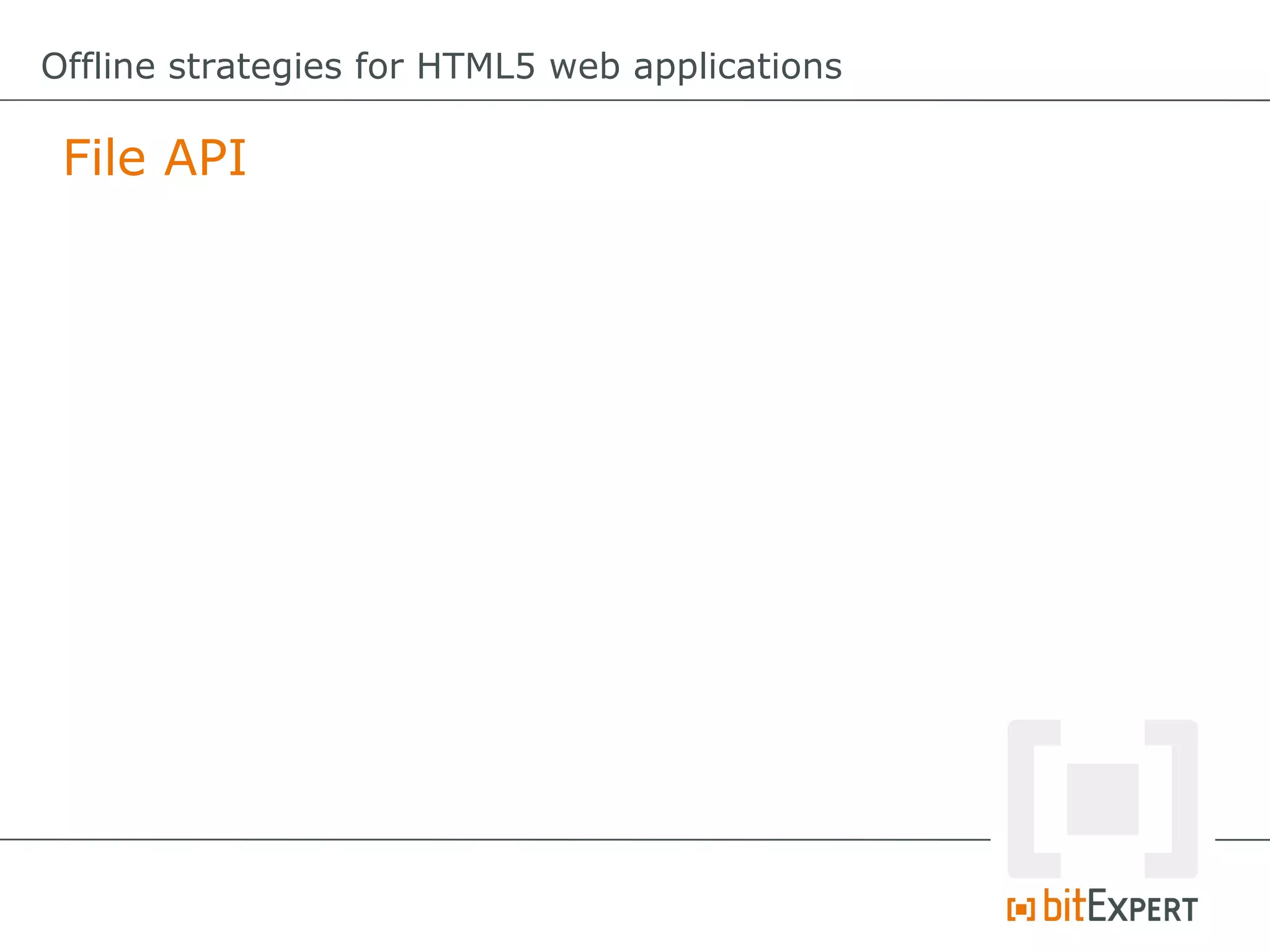 Offline strategies for HTML5 web applications

 File API
 