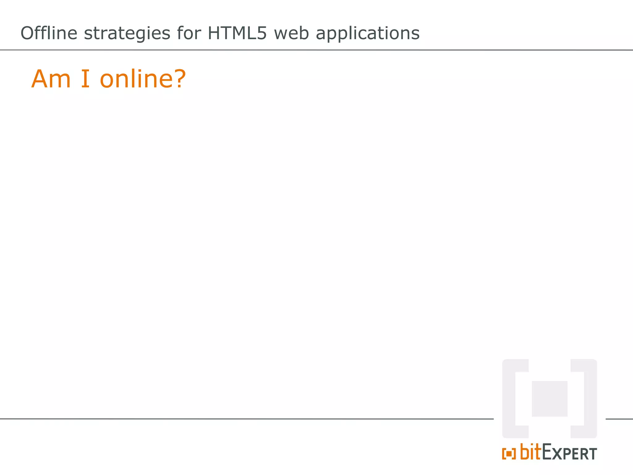 Offline strategies for HTML5 web applications

 Am I online?
 